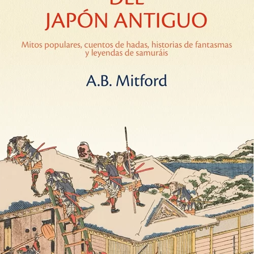 CUENTOS Y LEYENDAS DEL JAPÓN ANTIGUO. Mitos populares, cuentos de hadas, historias de fantasmas y leyendas de samuráis