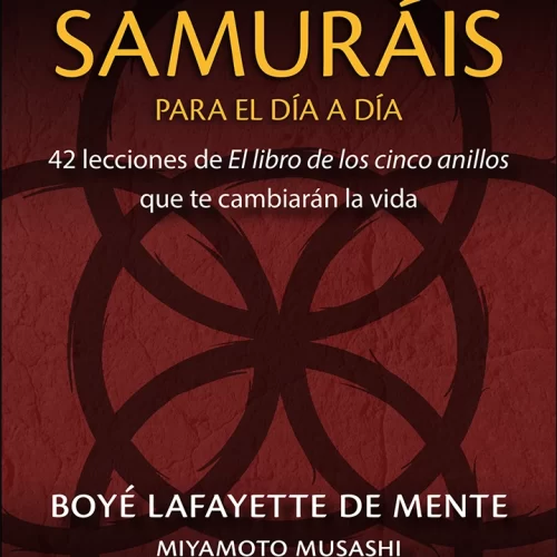 ESTRATEGIAS SAMURÁIS para el día a día. 42 lecciones de El libro de los cinco anillos que te cambiarán la vida